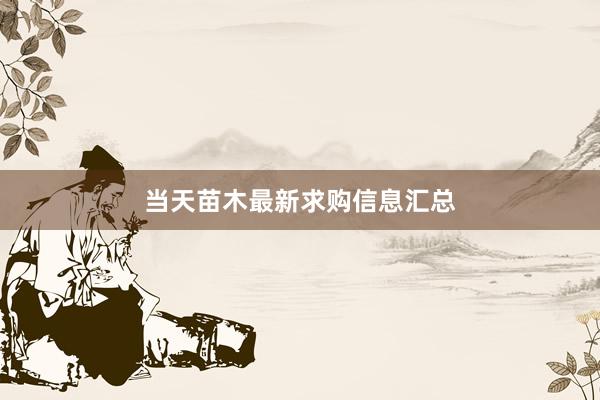 当天苗木最新求购信息汇总